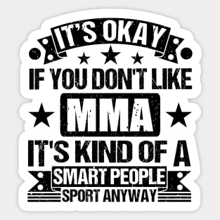 MMA Lover It's Okay If You Don't Like MMA It's Kind Of A Smart People Sports Anyway Sticker